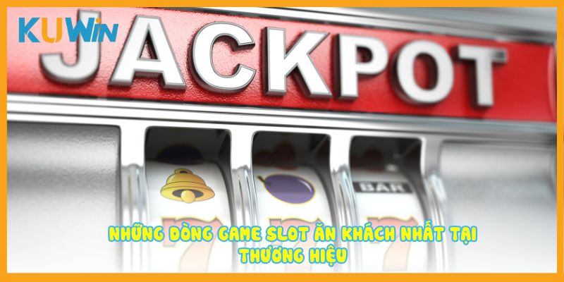Những dòng game slot ăn khách nhất tại thương hiệu