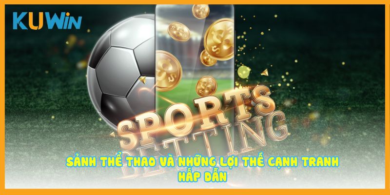 Sảnh Thể thao và những lợi thế cạnh tranh hấp dẫn