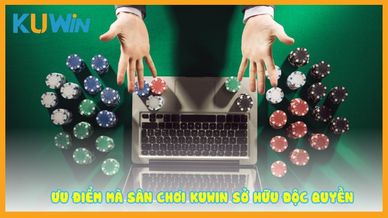 Ưu điểm mà sân chơi Kuwin sở hữu độc quyền